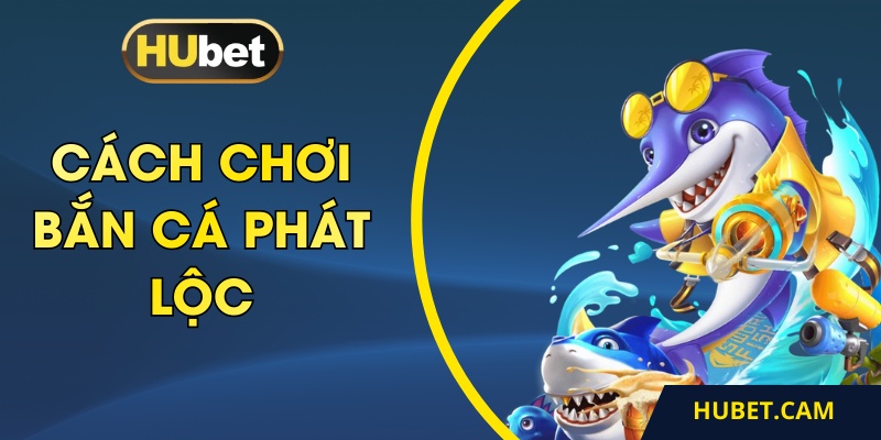 Cách chơi bắn cá phát lộc